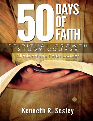 Cover for Kenneth R. Sesley · 50 Days of Faith -  Spiritual Growth Study Course: Climbing the Ladder of Faith (Paperback Book) (2014)