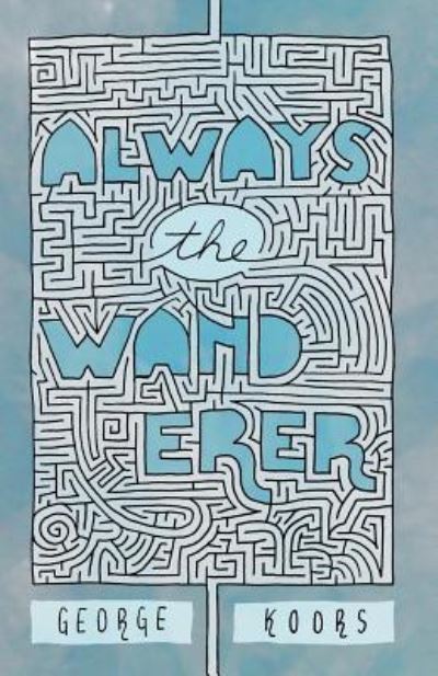 Always the Wanderer - George Bernard Koors - Books - Golden Antelope Press - 9781936135158 - October 23, 2015