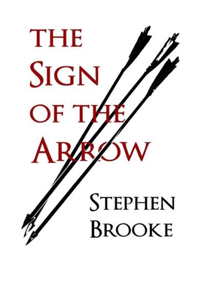 Cover for Brooke, Assistant Professor of History Dalhousie University and Carnegie Professor of History Stephen (Professor, Department of History, York University, Toronto York University, Toronto York University, Toronto Professor, Department of History, York Univ · The Sign of the Arrow (Paperback Book) (2014)