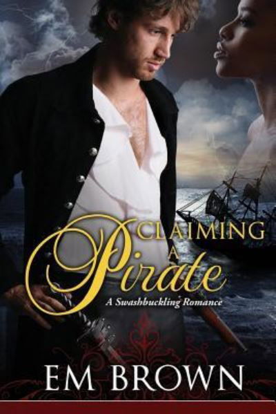 Claimaing a Pirate : A Swashbuckling Historical Romance - Em Brown - Bøger - Wind Color Press - 9781942822158 - 2. oktober 2016