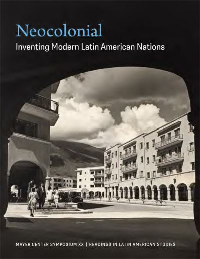 Neocolonial: Inventing Modern Latin American Nations, Mayer Center Symposium XX (Paperback Book) (2024)