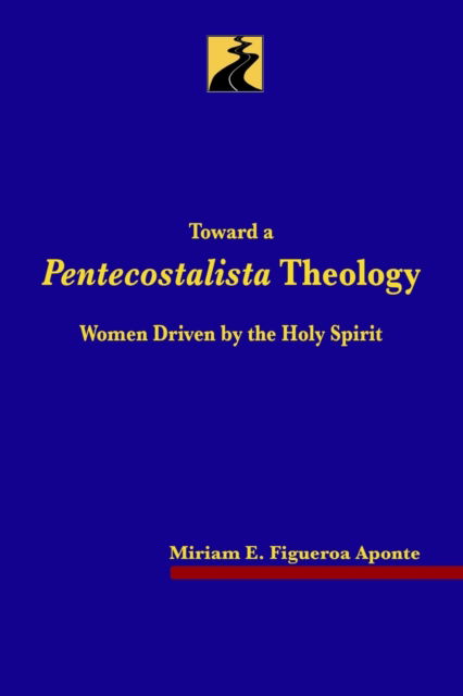 Cover for Miriam E Figueroa Aponte · Toward a Pentecostalista Theology (Paperback Book) (2021)