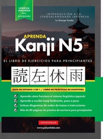 Aprender Japonés Kanji N5 Workbook : La Guía de Estudio Paso a Paso Fácil y el Libro de Práctica de Escritura - George Tanaka - Books - Polyscholar - 9781957884158 - October 11, 2022