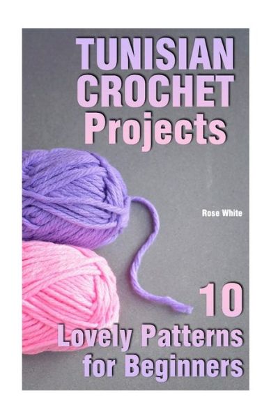 Cover for Rose White · Tunisian Crochet Projects (Paperback Book) (2018)