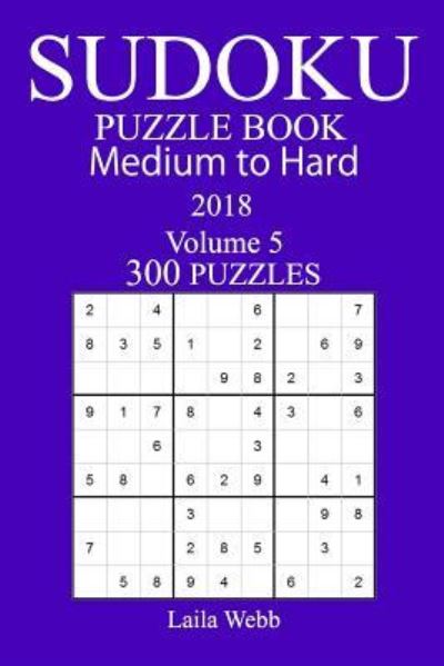 300 Medium to Hard Sudoku Puzzle book - Laila Webb - Books - Createspace Independent Publishing Platf - 9781986114158 - March 1, 2018