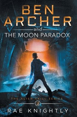 Cover for Rae Knightly · Ben Archer and the Moon Paradox (The Alien Skill Series, Book 3) (Inbunden Bok) (2020)