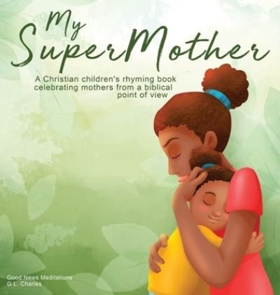 Cover for G L Charles · My Supermother: A Christian children's rhyming book celebrating mothers from a biblical point of view - My Superfamily (Hardcover Book) (2022)