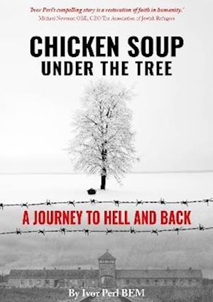 Chicken Soup Under the Tree: A Journey to Hell and Back - Ivor Perl - Books - 2 Simple Publishing Ltd - 9781999378158 - May 18, 2023