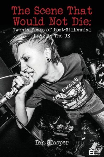 Cover for Ian Glasper · The Scene That Would Not Die: Twenty Years of Post-millennial Punk in (Pocketbok) (2021)