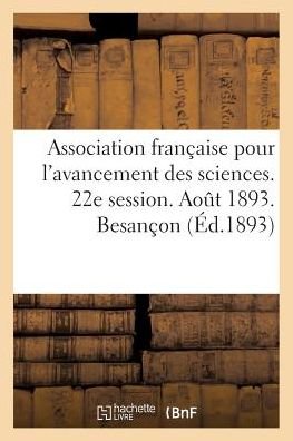 Cover for &quot;&quot; · Association Francaise Pour l'Avancement Des Sciences. 22e Session. Aout 1893. Besancon - Sciences (Paperback Book) (2016)