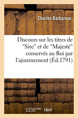 Cover for Barbaroux-c · Discours Sur Les Titres De &quot;Sire&quot; et De &quot;Majesté&quot; Conservés Au Roi Par L'ajournement Décret Oct 1791 (Paperback Book) [French edition] (2014)