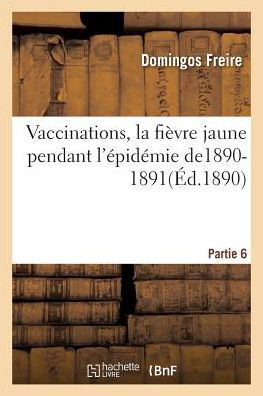 Cover for Freire-d · Vaccinations, La Fievre Jaune Pendant L'epidemie De1890-1891 Partie 6 (Paperback Bog) (2016)