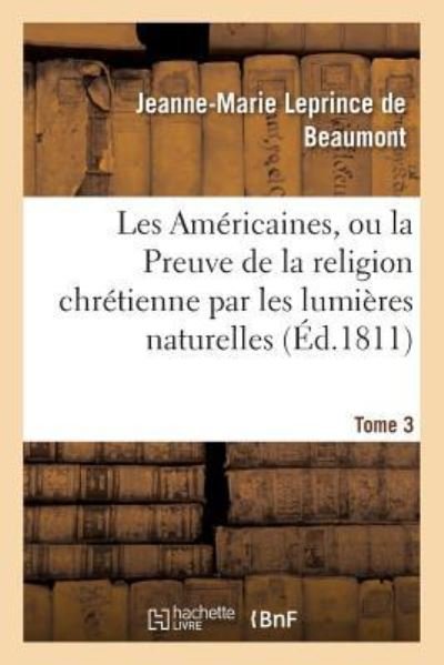 Cover for Jeanne-Marie Leprince De Beaumont · Les Americaines, Ou La Preuve de la Religion Chretienne Par Les Lumieres Naturelles Tome 3 (Pocketbok) (2016)