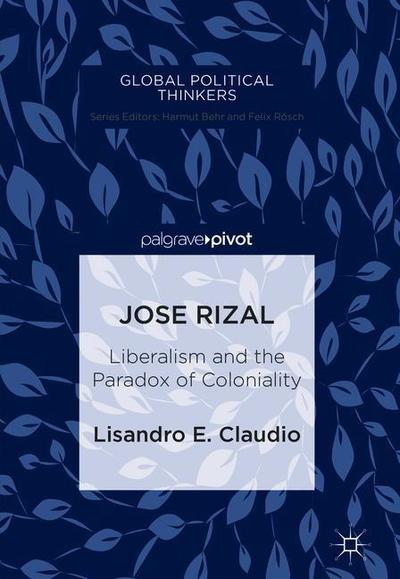 Cover for Lisandro E. Claudio · Jose Rizal: Liberalism and the Paradox of Coloniality - Global Political Thinkers (Hardcover Book) [2019 edition] (2018)