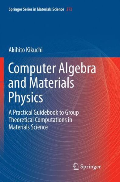 Computer Algebra and Materials Physics: A Practical Guidebook to Group Theoretical Computations in Materials Science - Springer Series in Materials Science - Akihito Kikuchi - Książki - Springer Nature Switzerland AG - 9783030068158 - 22 grudnia 2018