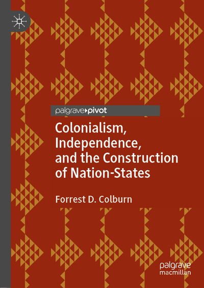 Cover for Forrest D. Colburn · Colonialism, Independence, and the Construction of Nation-States (Hardcover Book) [1st ed. 2021 edition] (2020)