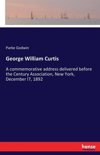 Cover for Parke Godwin · George William Curtis: A commemorative address delivered before the Century Association, New York, December l7, 1892 (Paperback Book) (2018)