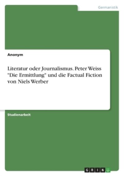 Cover for Anonym · Literatur oder Journalismus. Peter Weiss Die Ermittlung und die Factual Fiction von Niels Werber (Paperback Book) (2021)