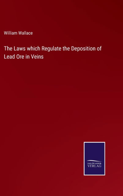 Cover for William Wallace · The Laws which Regulate the Deposition of Lead Ore in Veins (Hardcover Book) (2022)