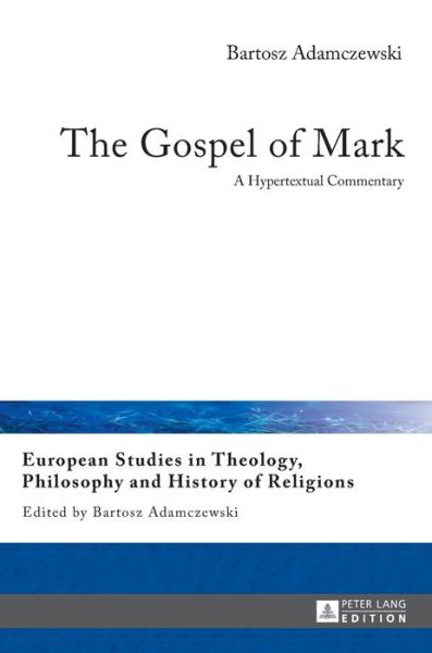 Cover for Bartosz Adamczewski · The Gospel of Mark: A Hypertextual Commentary - European Studies in Theology, Philosophy and History of Religions (Hardcover Book) [New edition] (2014)