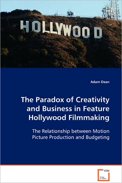 Cover for Adam Dean · The Paradox of Creativity and Business in Featurehollywood Filmmaking: the Relationship Between Motion Picture Productionand Budgeting (Paperback Book) (2008)
