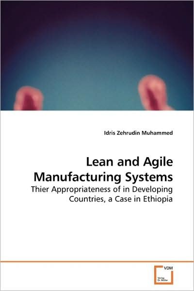 Cover for Idris Zehrudin Muhammed · Lean and Agile Manufacturing Systems: Thier Appropriateness of in Developing Countries, a Case in Ethiopia (Paperback Book) (2009)