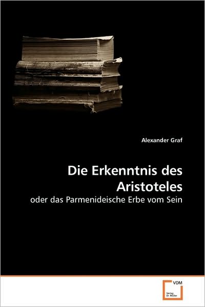 Cover for Alexander Graf · Die Erkenntnis Des Aristoteles: Oder Das Parmenideische Erbe Vom Sein (Paperback Book) [German edition] (2010)