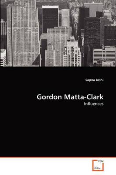 Cover for Sapna Joshi · Gordon Matta-clark: Influences (Paperback Bog) (2011)
