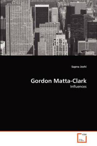 Cover for Sapna Joshi · Gordon Matta-clark: Influences (Taschenbuch) (2011)