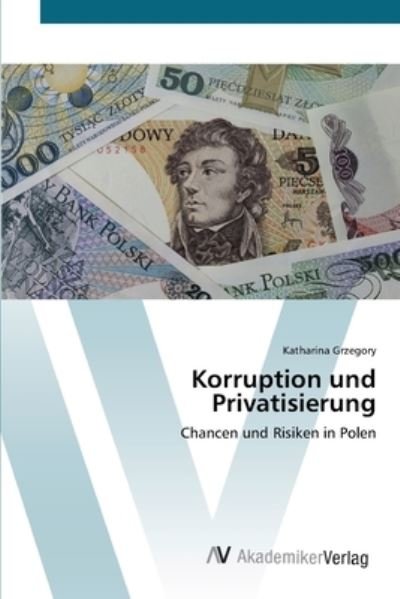 Korruption und Privatisierung - Grzegory - Books -  - 9783639401158 - April 20, 2012
