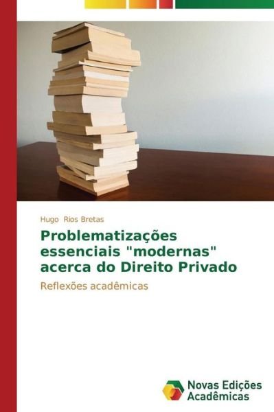 Cover for Hugo Rios Bretas · Problematizações Essenciais &quot;Modernas&quot; Acerca Do Direito Privado: Reflexões Acadêmicas (Paperback Bog) [Portuguese edition] (2014)