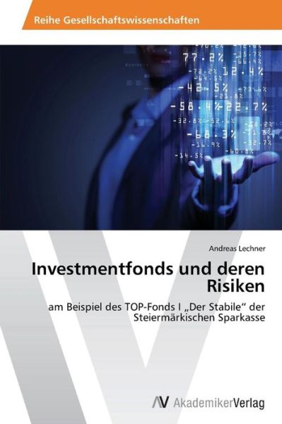 Cover for Andreas Lechner · Investmentfonds Und Deren Risiken: Am Beispiel Des Top-fonds I Der Stabile&quot; Der Steiermärkischen Sparkasse (Taschenbuch) [German edition] (2014)