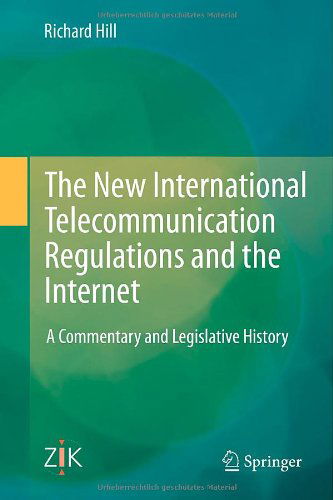 The New International Telecommunication Regulations and the Internet: A Commentary and Legislative History - Richard Hill - Livres - Springer-Verlag Berlin and Heidelberg Gm - 9783642454158 - 10 avril 2014