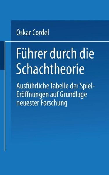 Cover for Oskar Cordel · Fuhrer Durch Die Schachtheorie: Ausfuhrliche Tabelle Der Spiel-Eroeffnungen Auf Grundlage Neuester Forschung (Paperback Bog) [1888 edition] (1901)