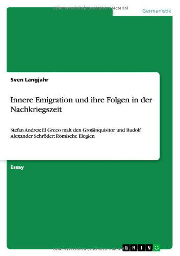 Cover for Sven Langjahr · Innere Emigration und ihre Folgen in der Nachkriegszeit: Stefan Andres: El Greco malt den Grossinquisitor und Rudolf Alexander Schroeder: Roemische Elegien (Paperback Book) [German edition] (2013)