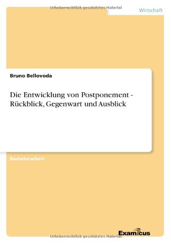 Die Entwicklung von Postponement - Ruckblick, Gegenwart und Ausblick - Bruno Bellovoda - Books - Examicus Verlag - 9783656992158 - March 8, 2012