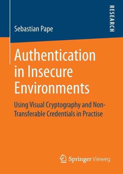 Sebastian Pape · Authentication in Insecure Environments: Using Visual Cryptography and Non-Transferable Credentials in Practise (Paperback Book) [2014 edition] (2014)
