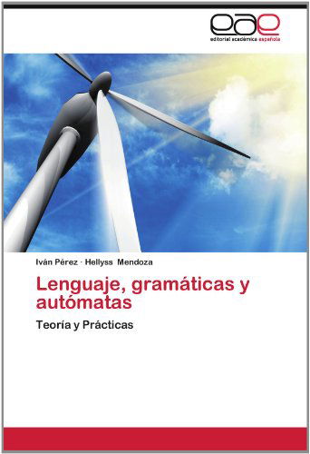 Cover for Hellyss Mendoza · Lenguaje, Gramáticas Y Autómatas: Teoría Y Prácticas (Paperback Book) [Spanish edition] (2012)