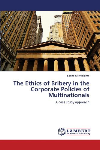 The Ethics of Bribery in the Corporate Policies of Multinationals: a Case Study Approach - Ekene Okwechime - Boeken - LAP LAMBERT Academic Publishing - 9783659326158 - 16 januari 2013