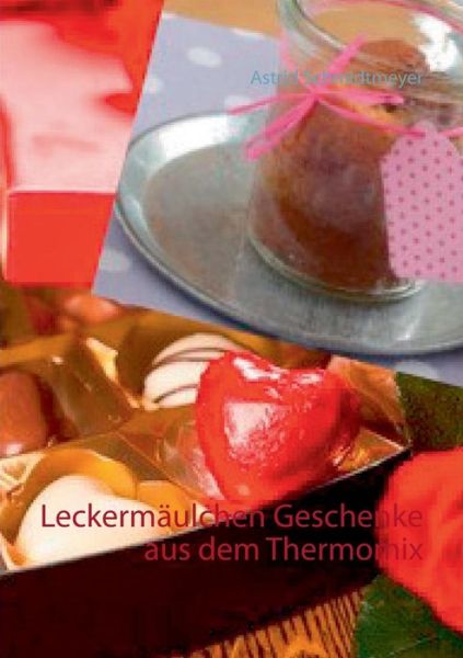 Cover for Astrid Schmidtmeyer · Leckermäulchen Geschenke Aus Dem Thermomix (Paperback Book) [German edition] (2014)