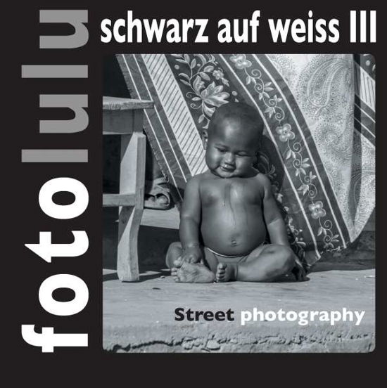 Fotolulu Schwarz Auf Weiss III - Fotolulu - Books -  - 9783734751158 - 