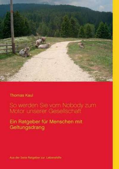 Cover for Thomas Kaul · So werden Sie vom Nobody zum Motor unserer Gesellschaft: Ein Ratgeber fur Menschen mit Geltungsdrang (Paperback Book) [German edition] (2014)