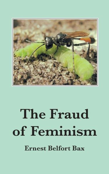 Cover for Ernest Belfort Bax · The Fraud of Feminism (Paperback Book) (2015)