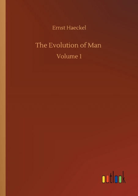 The Evolution of Man: Volume 1 - Ernst Haeckel - Livres - Outlook Verlag - 9783752302158 - 16 juillet 2020