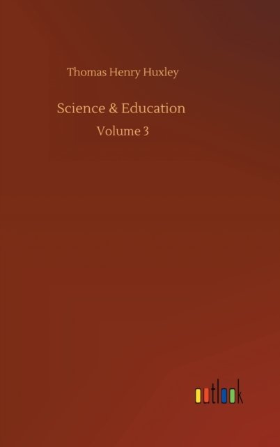 Cover for Thomas Henry Huxley · Science &amp; Education: Volume 3 (Innbunden bok) (2020)