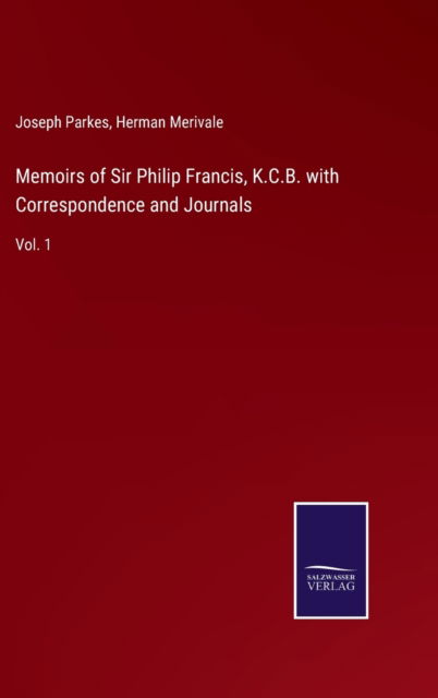 Cover for Joseph Parkes · Memoirs of Sir Philip Francis, K.C.B. with Correspondence and Journals (Hardcover Book) (2022)