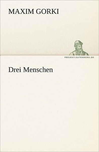 Cover for Maxim Gorki · Drei Menschen (Tredition Classics) (German Edition) (Pocketbok) [German edition] (2012)