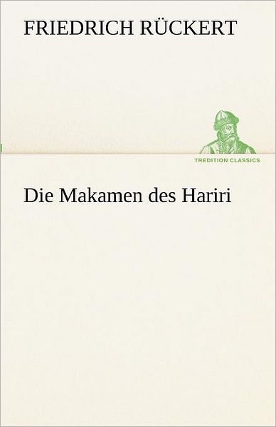 Die Makamen Des Hariri (Tredition Classics) (German Edition) - Friedrich Rückert - Books - tredition - 9783842418158 - May 8, 2012