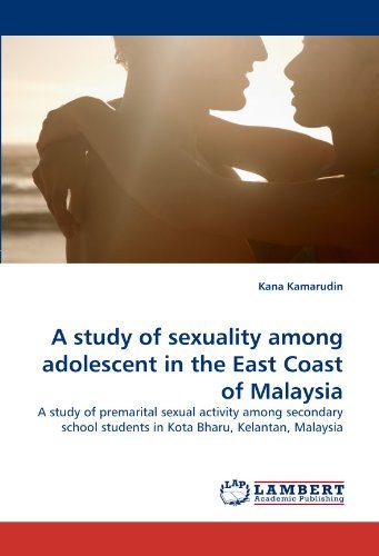 Cover for Kana Kamarudin · A Study of Sexuality Among Adolescent in the East Coast of Malaysia: a Study of Premarital Sexual Activity Among Secondary School Students in Kota Bharu, Kelantan, Malaysia (Paperback Book) (2011)