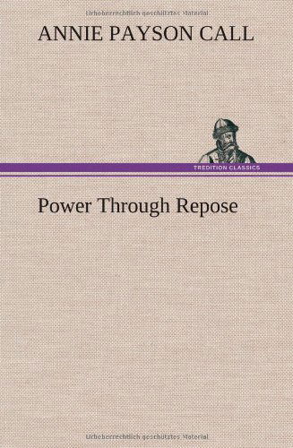 Power Through Repose - Annie Payson Call - Bücher - TREDITION CLASSICS - 9783849196158 - 15. Januar 2013